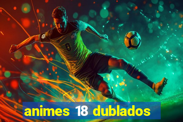 animes 18 dublados